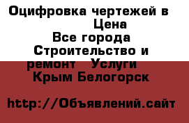  Оцифровка чертежей в autocad, Revit › Цена ­ 400 - Все города Строительство и ремонт » Услуги   . Крым,Белогорск